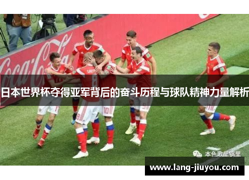 日本世界杯夺得亚军背后的奋斗历程与球队精神力量解析