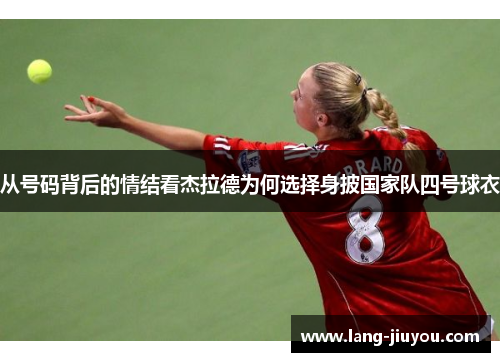 从号码背后的情结看杰拉德为何选择身披国家队四号球衣 从号码背后的情结看杰拉德为何选择身披国家队四号球衣