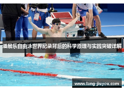 潘展乐自由泳世界纪录背后的科学原理与实践突破详解 潘展乐自由泳世界纪录背后的科学原理与实践突破详解