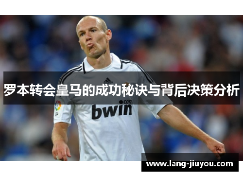 罗本转会皇马的成功秘诀与背后决策分析 罗本转会皇马的成功秘诀与背后决策分析