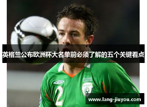 英格兰公布欧洲杯大名单前必须了解的五个关键看点 英格兰公布欧洲杯大名单前必须了解的五个关键看点