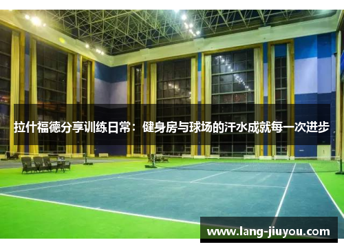 拉什福德分享训练日常:健身房与球场的汗水成就每一次进步 拉什福德分享训练日常:健身房与球场的汗水成就每一次进步