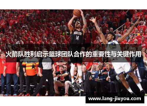 火箭队胜利启示篮球团队合作的重要性与关键作用