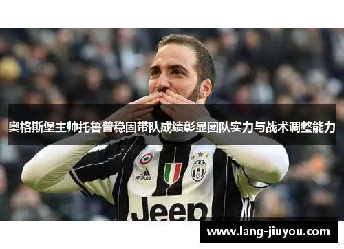 奥格斯堡主帅托鲁普稳固带队成绩彰显团队实力与战术调整能力