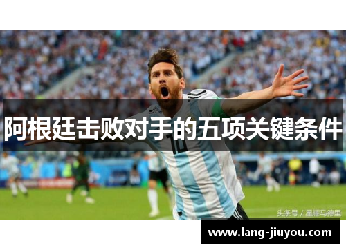 阿根廷击败对手的五项关键条件 阿根廷击败对手的五项关键条件